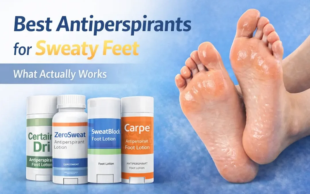 Best Antiperspirant for Sweaty Feet: Top Options That Actually Work
